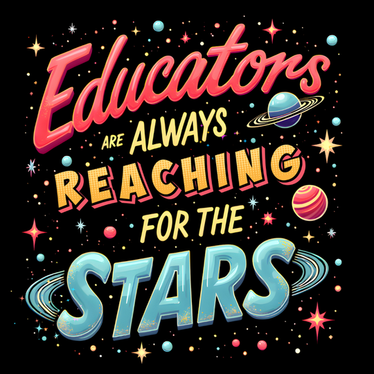 Educators Are Always Reaching For The Stars – Digital Download PNG