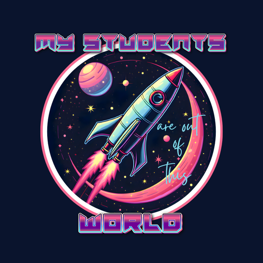 My Students Are Out Of This World | Space Rocket Teacher Appreciation Design | Digital Download PNG