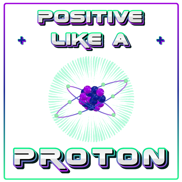 Positive Like A Proton - Digital Download PNG