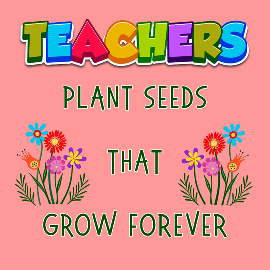 Teachers Plant Seeds That Grow Forever – Digital Download PNG