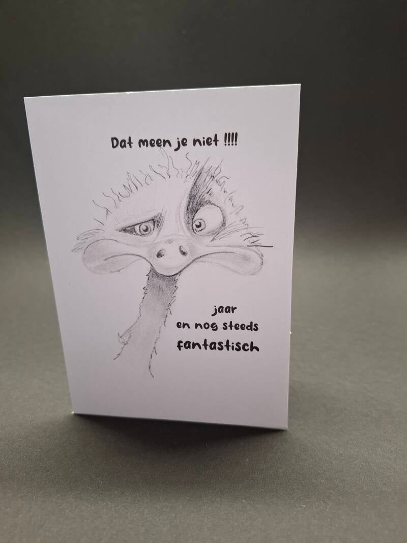 dubbele kaart met een verbaasde struisvogel erop met de tekst "dat meen je niet .... jaar en nog steeds fantastich. Je moet/kunt zelf de leeftijd invullen