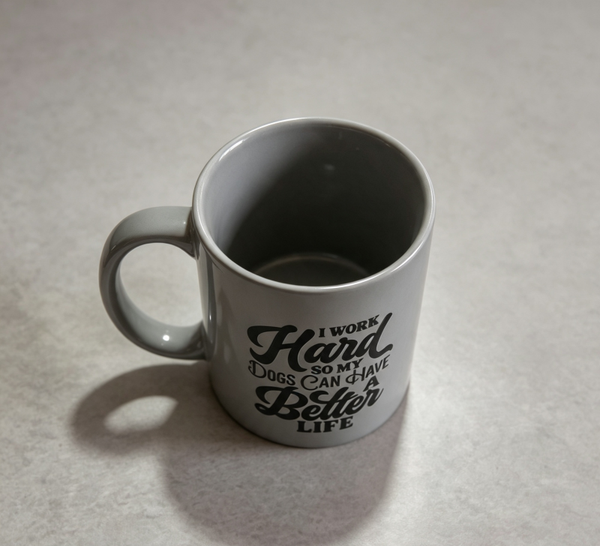 I Work Hard So My Dogs Can Have A Better Life Mug