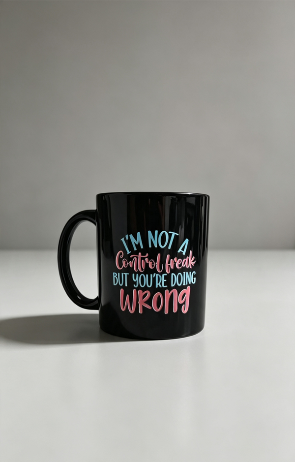 I'm Not a Control Freak, But You're Doing It Wrong Mug | Funny Sarcastic Coffee Cup | Humorous Gift for Friends & Coworkers