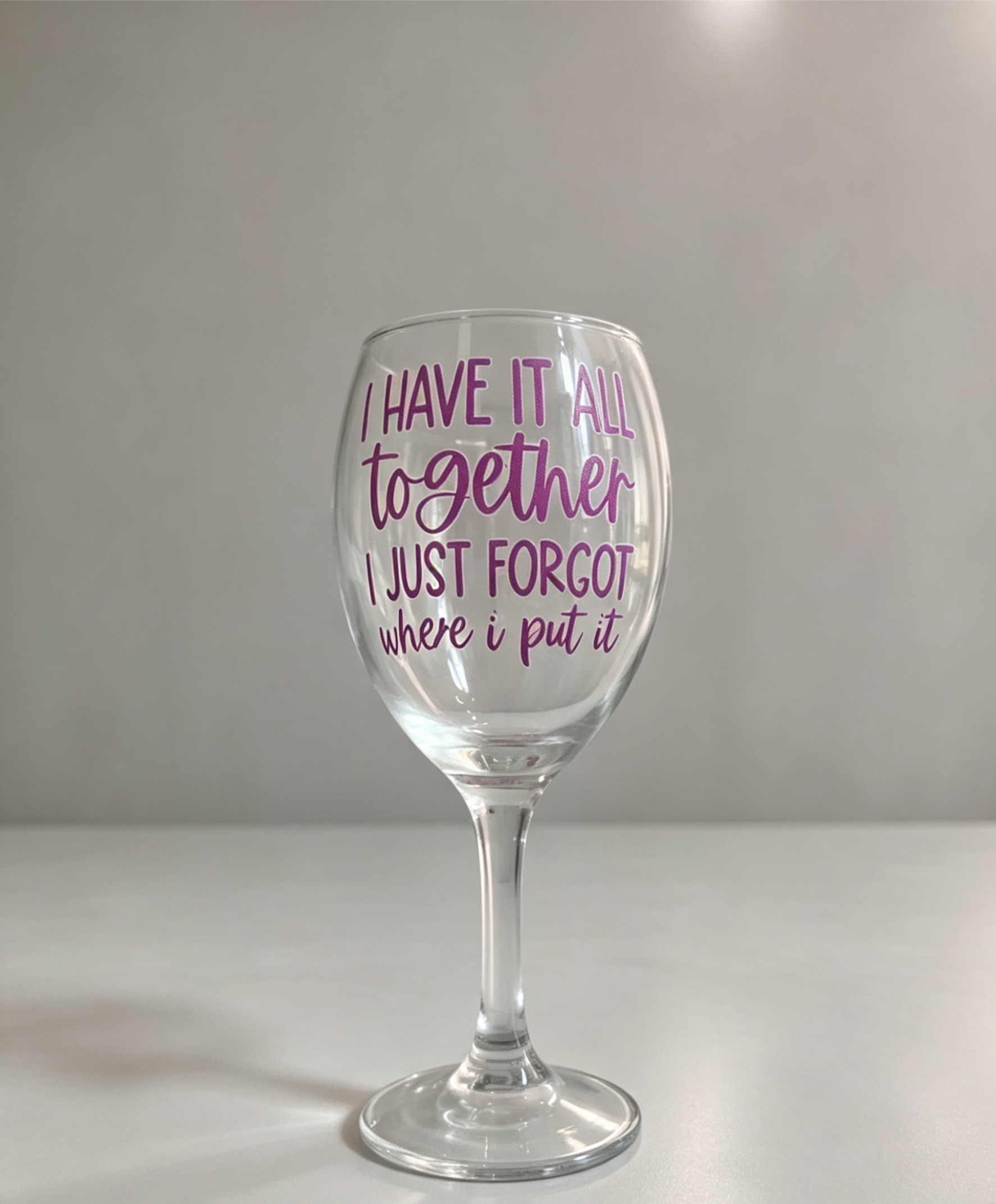 I Have It All Together... I Just Forgot Where I Put It Wine Glass