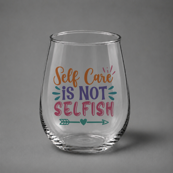 Self Care Is Not Selfish – Inspirational Glass
