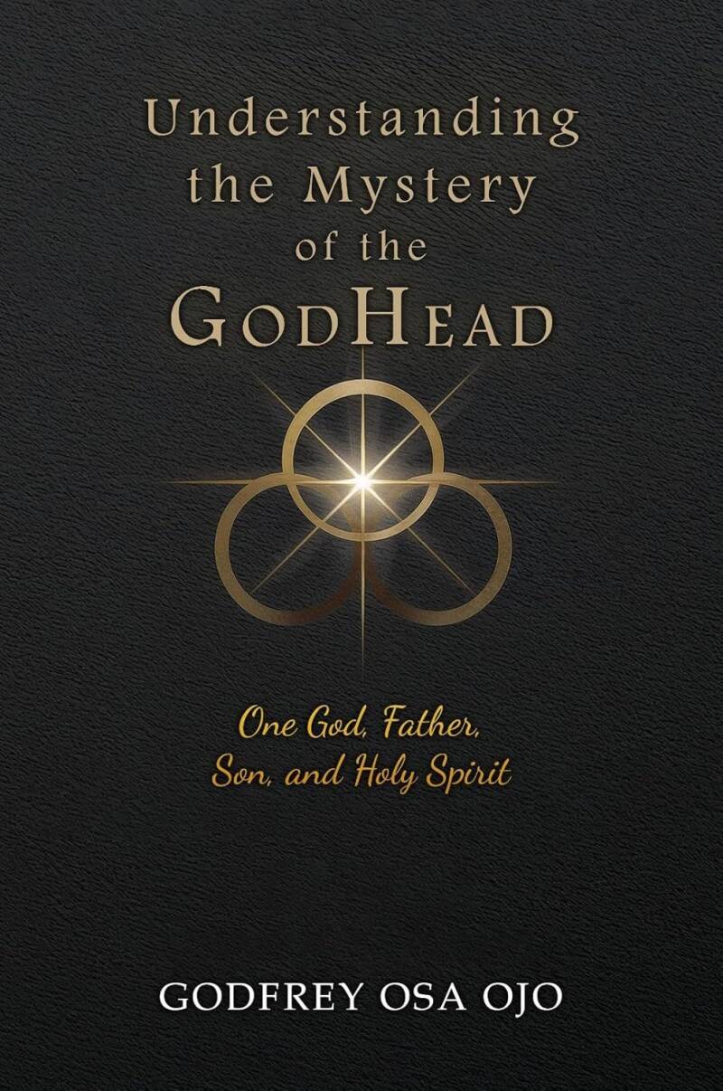 Understanding the Mystery of the GodHead by Godfrey Osa Ojo