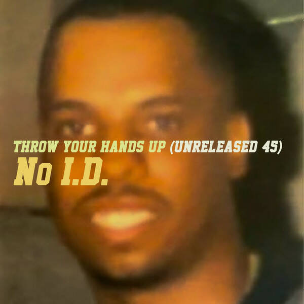 No I.D. – Throw Your Hands Up (Unreleased 45) 7"