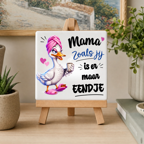 Tegeltje - Mama zoals jij is er maar eendje