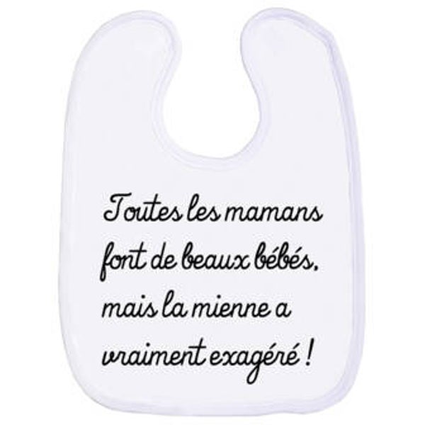 Bavoir " Toutes les mamans font de beaux bébés, mais la mienne a vraiment exagéré ! "