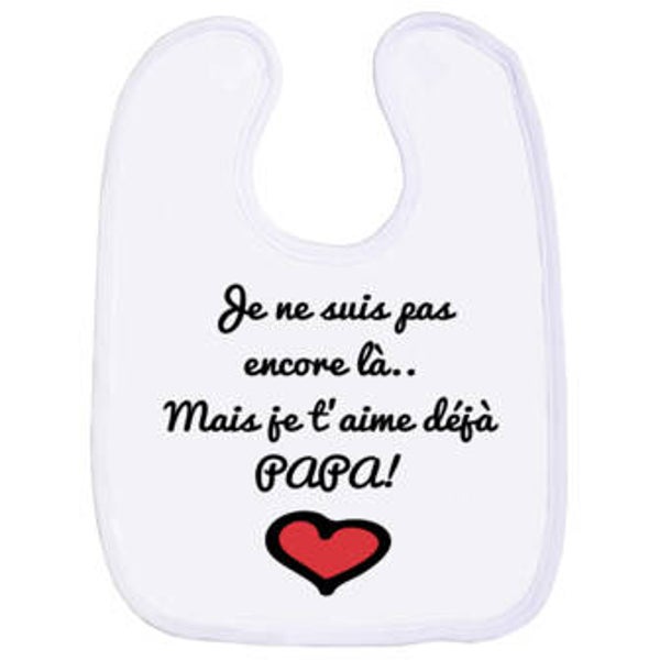 Bavoir " Je ne suis pas encore là.. Mais je t'aime déjà Papa ! "