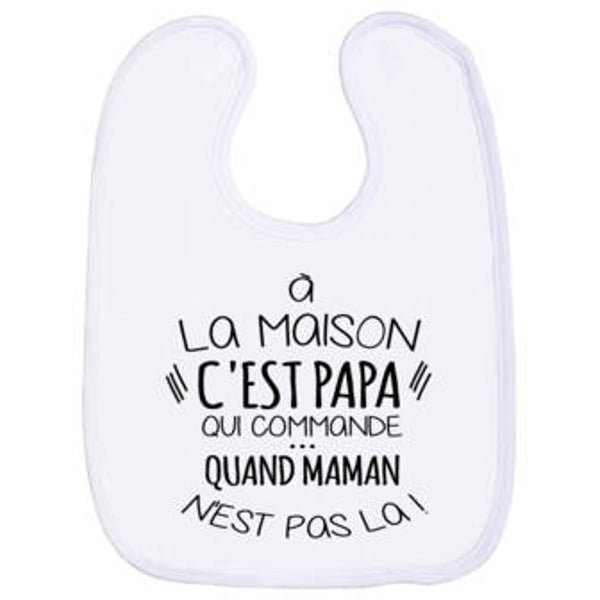Bavoir " A la maison c'est Papa qui commande Quand Maman n'est pas là !  "