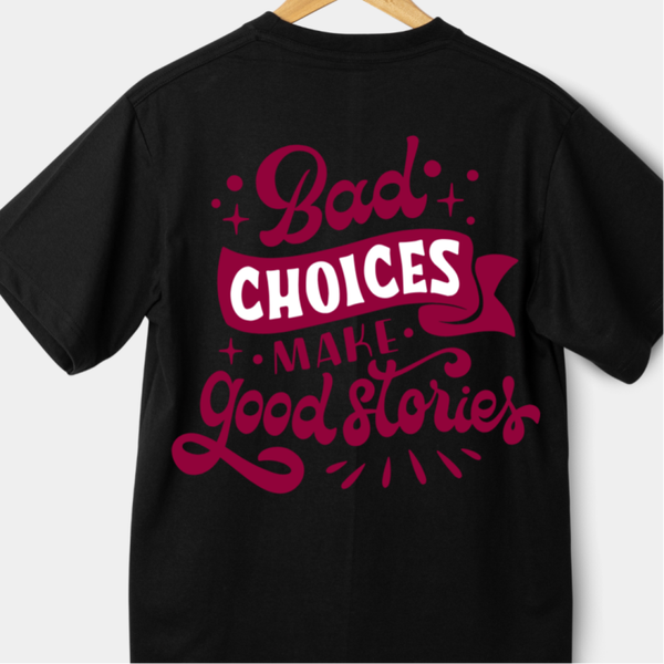 BAD CHOICES WILL MAKE GOOD STORIE'S T-SHIRT
