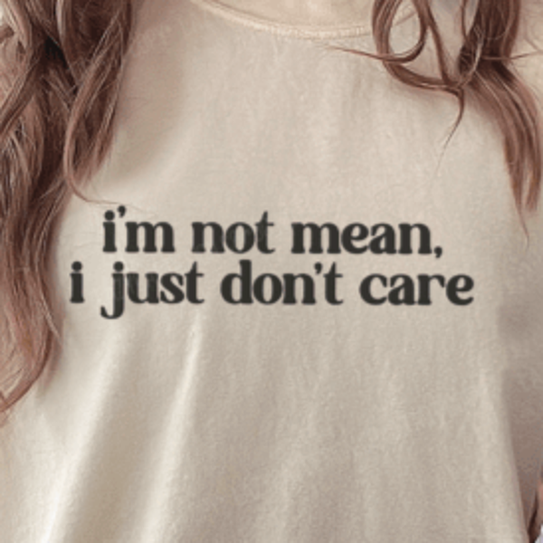 I'M NOT MEAN I JUST DON'T CARE T-SHIRT