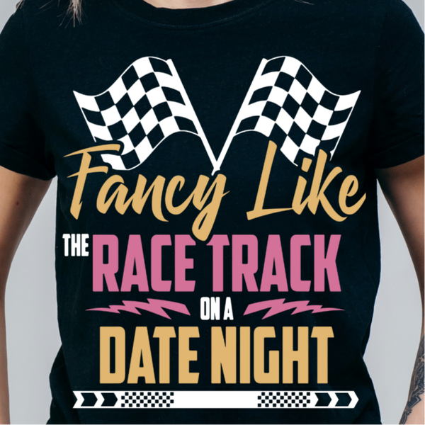FANCY LIKE THE RACETRACK ON DATE NIGHT T-SHIRT