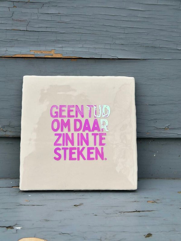 Quote tegeltje - Geen tijd om daar zin in te steken - 10x10