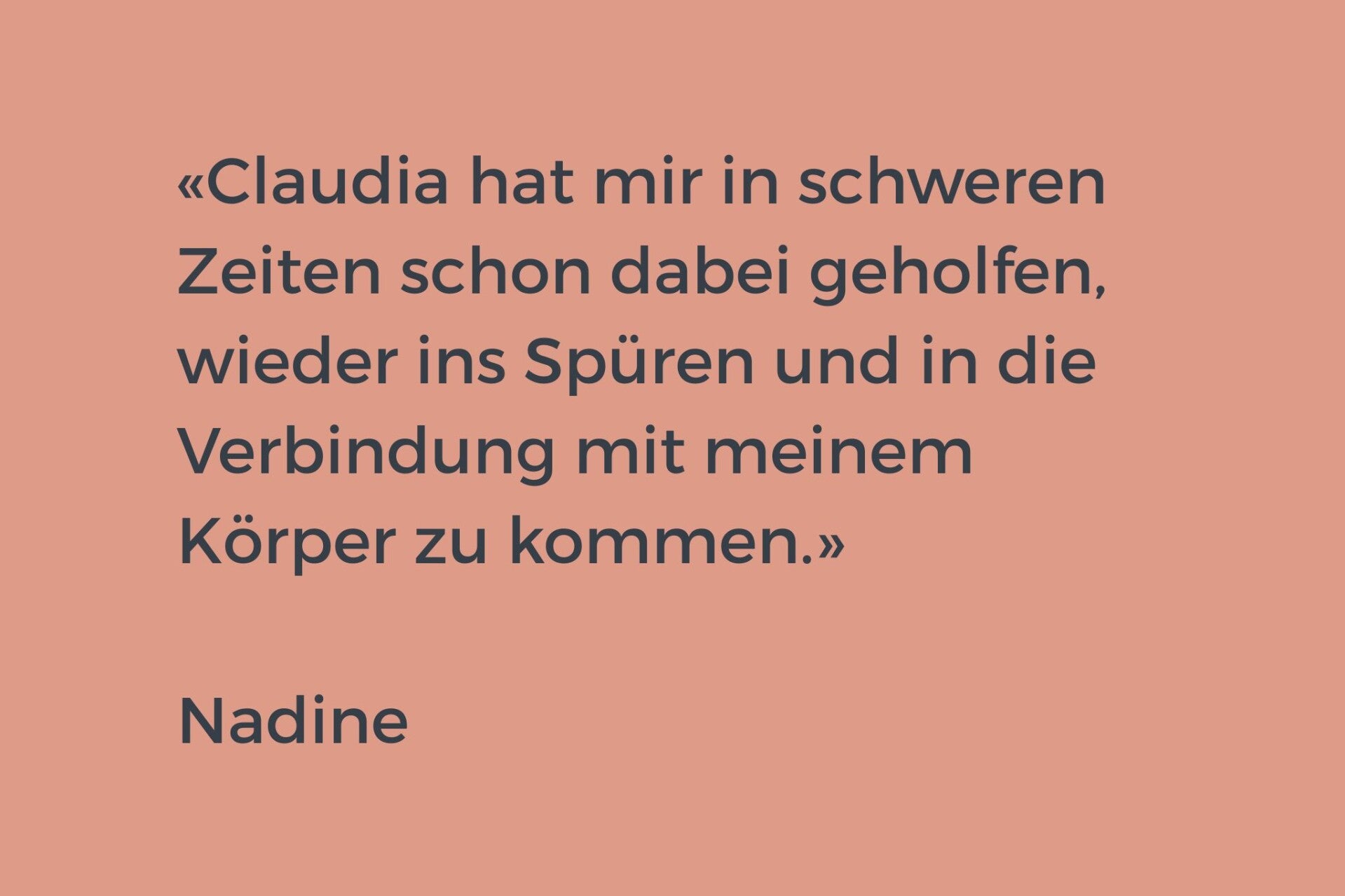 Zitat claudia hat mir in schweren Zeiten schon dabei geholfen wieder ins Spüren und in die Verbindung mit meinem Körper zu kommen.