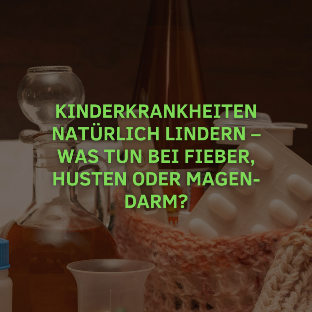 Kinderkrankheiten natürlich lindern – was tun bei Fieber, Husten oder Magen-Darm?