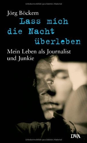 Lass mich die Nacht überleben: Mein Leben als Journalist und Junkie Gebundene Ausgabe – 9. März 2004 von Jörg Böckem (Autor)