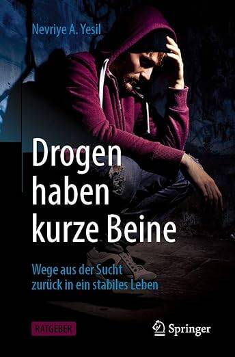 Drogen haben kurze Beine: Wege aus der Sucht zurück in ein stabiles Leben Taschenbuch – 26. Januar 2021 von Nevriye A. Yesil (Autor)