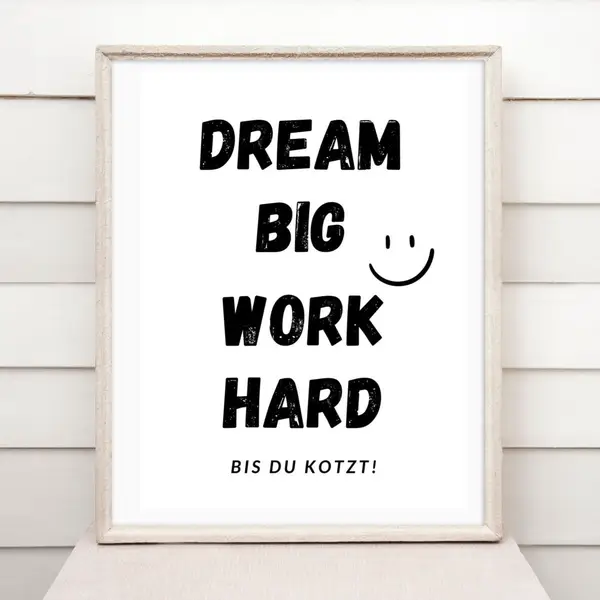 Dream Big Work Hard - bis Du kotzt! lustiges Motivationquote Poster A4 Printable | Business Geburtstagsgeschenk | dekorative Wanddeko für Büro, Home Office & Wohnräume | Sofort-Download png-Datei