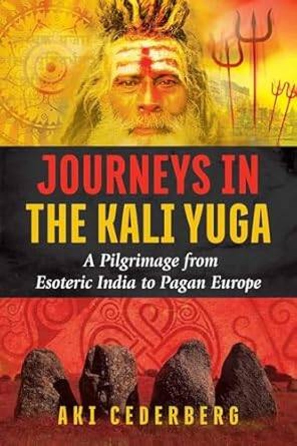 Aki Cederberg - Journeys in the Kali Yuga: A Pilgrimage from Esoteric India to Pagan Europe (NEW)