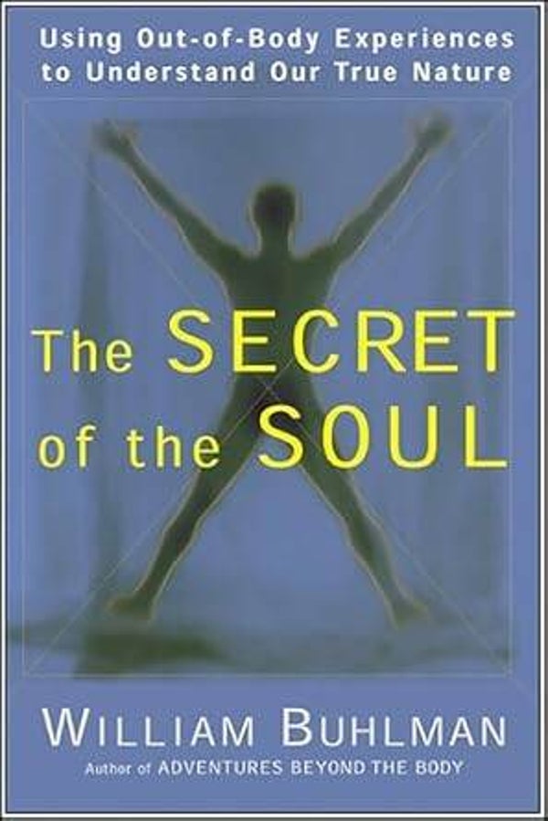 William Buhlman - The Secret of the Soul: Using Out-of-Body Experiences to Understand Our True Nature (NEW)