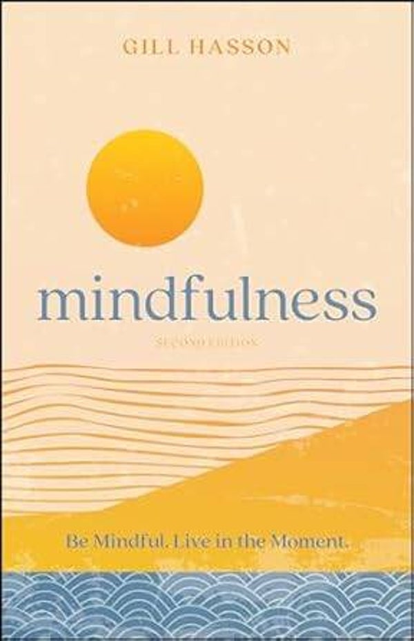 Mindfulness: Be Mindful. Live in the Moment
