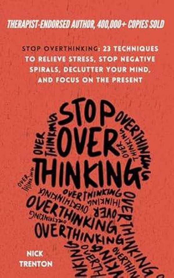 Stop Overthinking: 23 Techniques to Relieve Stress, Stop Negative Spirals