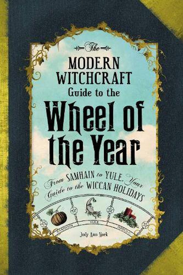 The Modern Witchcraft Guide to the Wheel of the Year :From Samhain to Yule, Your Guide to the Wiccan Holidays - Modern Witchcraft Magic, Spells, Rituals
