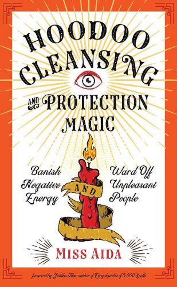 Hoodoo Cleansing and Protection Magic :Banish Negative Energy and Ward off Unpleasant People