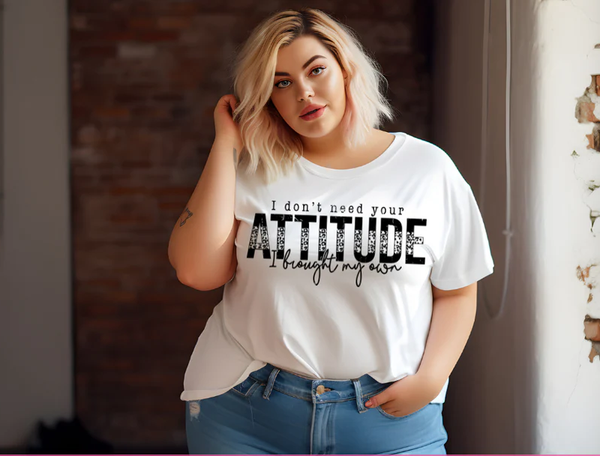 I Don't Need Your Attitude... Tee Shirt