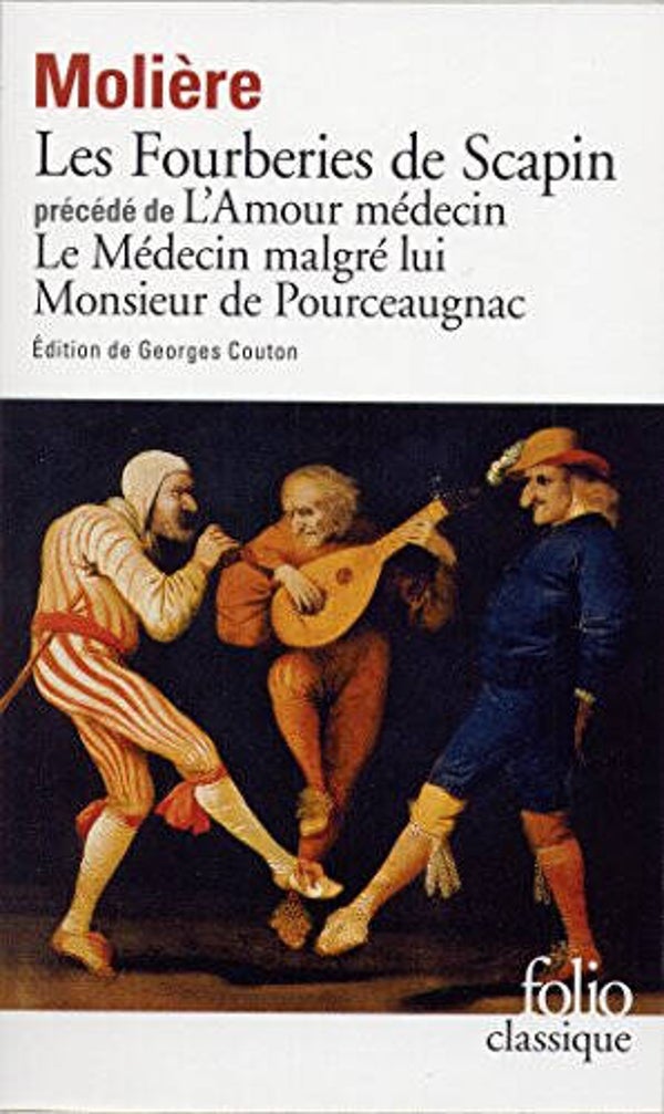 Les Fourberies de Scapin. L'Amour médecin. Le Médecin malgré lui. Monsieur de Pourceaugnac Molière, Georges Couton (Sous la direction de)