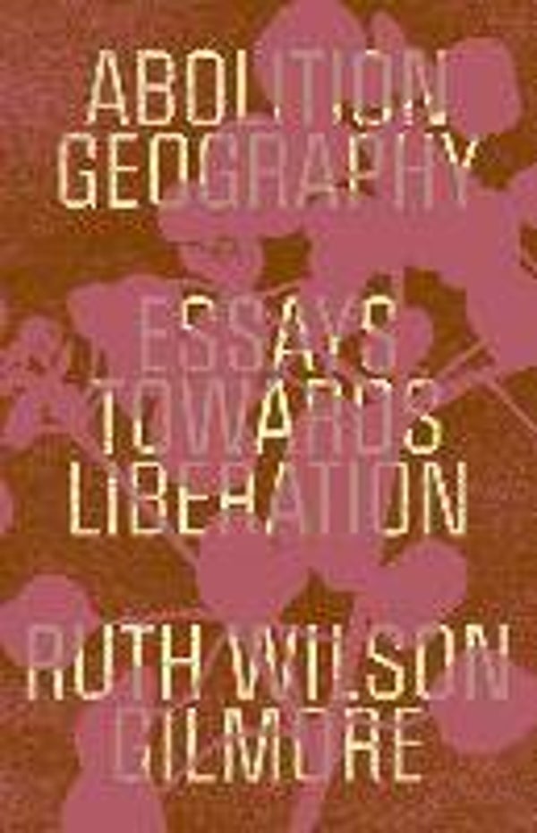 Abolition Geography, Ruth Wilson Gilmore