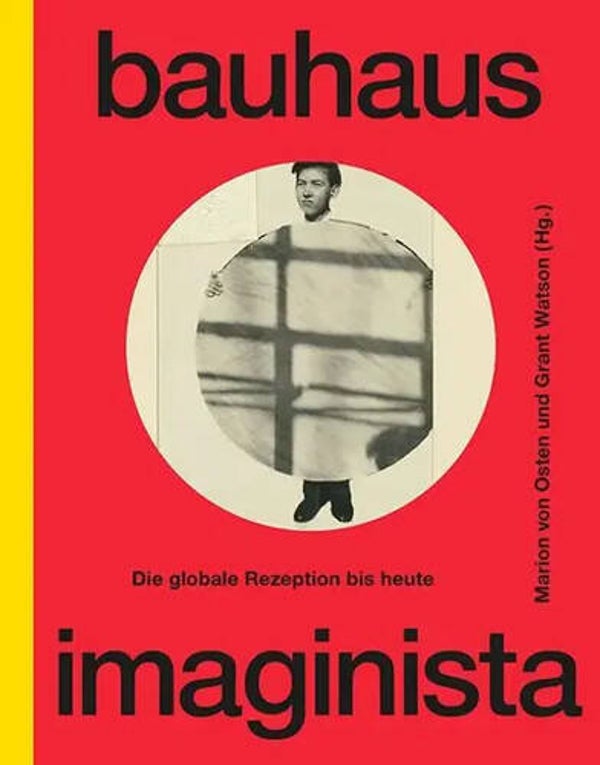 Bauhaus Imaginista | Die globale Rezeption bis heute | Marion von Osten (u. a.)