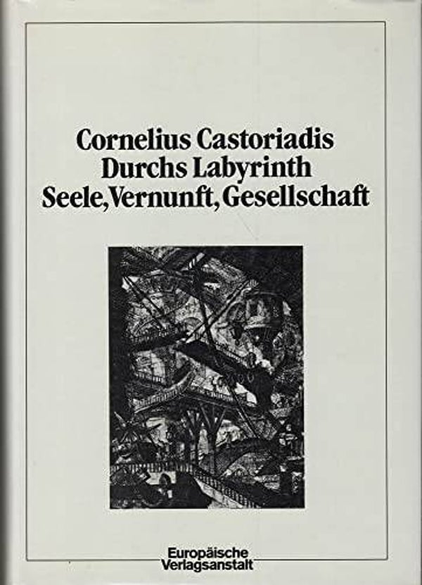 Cornelius Castoriadis, Durchs Labyrinth. Seele, Vernunft, Gesellschaft