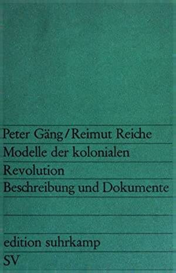 Modelle der kolonialen Revolution: Beschreibung und Dokumente. Gäng, Peter und Reimut Reiche: