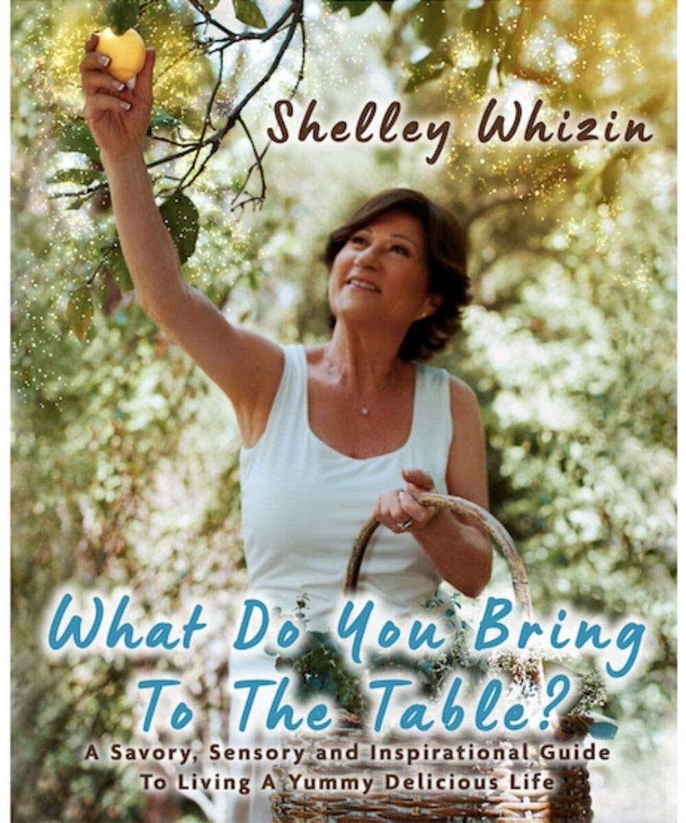 Book Cover of What Do You Bring To The Table?: A Savory, Sensory, and Inspirational Guide to Living A Yummy Delicious Life by Shelley Whizin