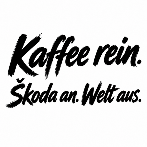 Kaffee rein, Skoda an, Welt aus.