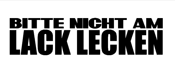 Bitte nicht am Lack Lecken