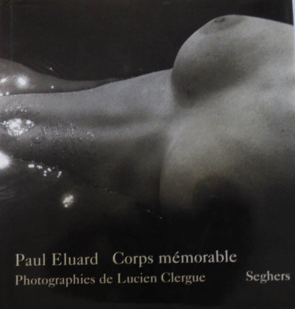 PAUL ELUARD - CORPS MEMORABLE - PHOTOGRAPHIES DE LUCIEN CLERGUE - SEGHERS 1996