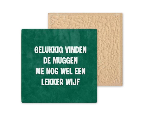 Tegeltje Gelukkig vinden de muggen me nog wel een lekker wijf