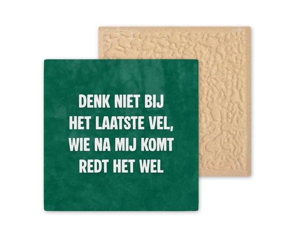 Tegeltje Denk niet bij het laatste vel wie na mij komt red het wel