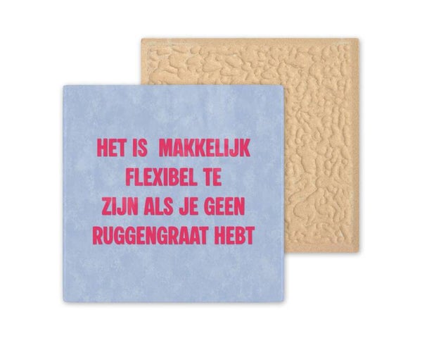 Tegeltje Het is makkelijk flexibel te zijn als je geen ruggengraat hebt.