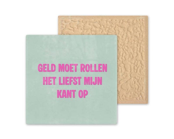 Tegeltje Geld moet rollen het liefst mijn kant op.