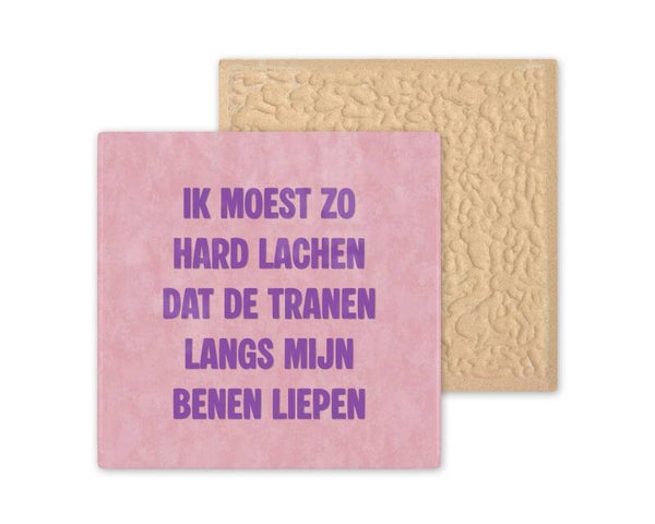Tegeltje ik moest zo hard lachen dat de tranen langs mijn benen liepen.