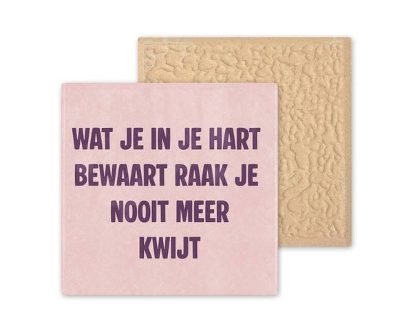 Tegeltje Wat je in je hart bewaart raak je nooit meer Kwijt.