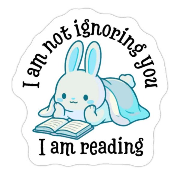 Sticker: I am not ignoring you I am reading