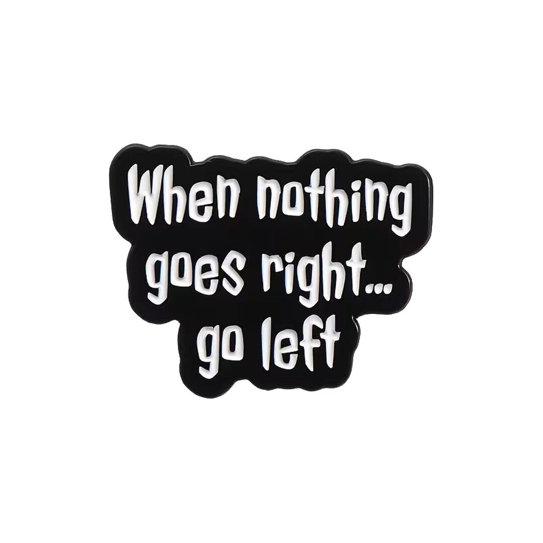 Pin - When nothing goes right go left