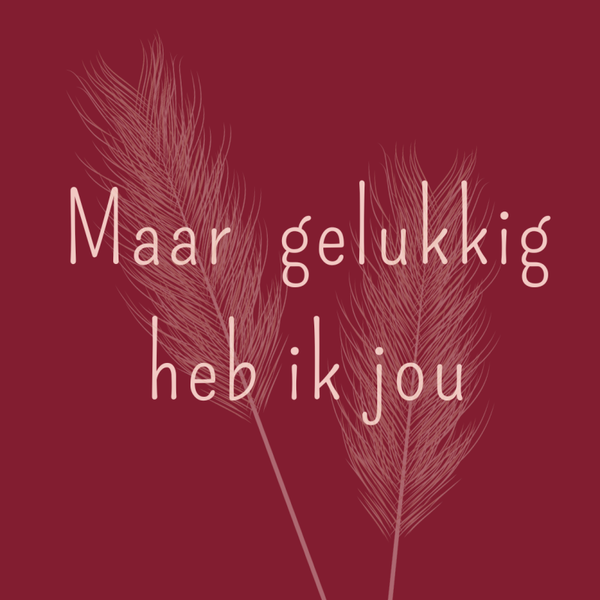 K | Maar gelukkig heb ik jou