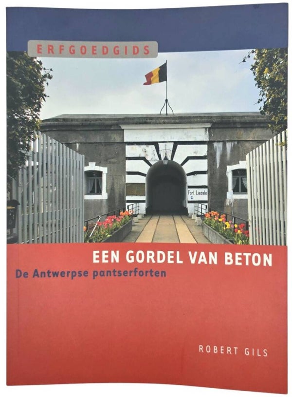 Original Dutch Brochure – Een Gordel van Beton: De Antwerpse Pantserforten, Robert Gils (2006)